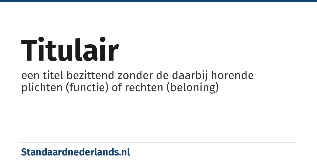 titulair: een titel bezittend zonder de daarbij horende plichten (functie) of rechten (beloning)