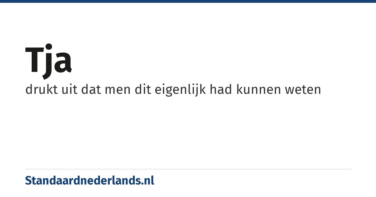 tja: drukt uit dat men dit eigenlijk had kunnen weten