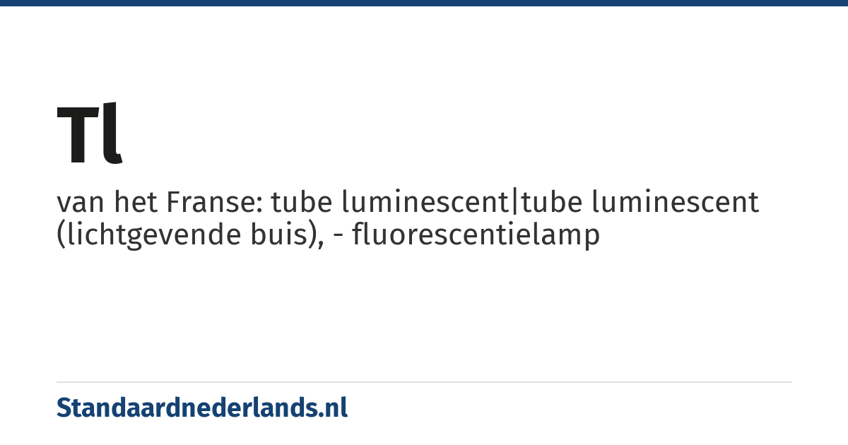 tl: van het Franse: tube luminescent|tube luminescent (lichtgevende buis), - fluorescentielamp