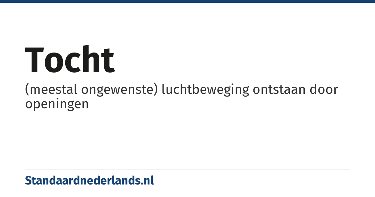 tocht: (meestal ongewenste) luchtbeweging ontstaan door openingen