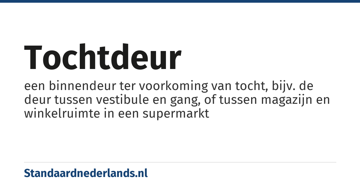 tochtdeur: een binnendeur ter voorkoming van tocht, bijv. de deur tussen vestibule en gang, of tussen magazijn en winkelruimte in een supermarkt