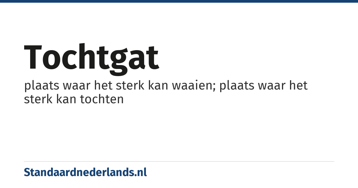 tochtgat: plaats waar het sterk kan waaien; plaats waar het sterk kan tochten