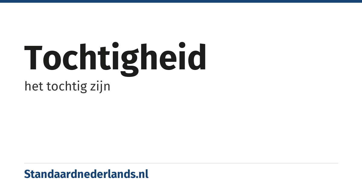 tochtigheid: het tochtig zijn