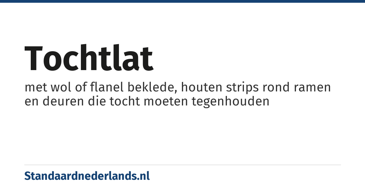 tochtlat: met wol of flanel beklede, houten strips rond ramen en deuren die tocht moeten tegenhouden