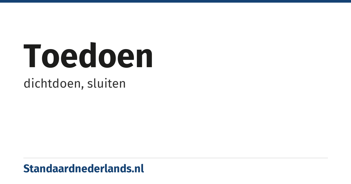 toedoen: dichtdoen, sluiten
