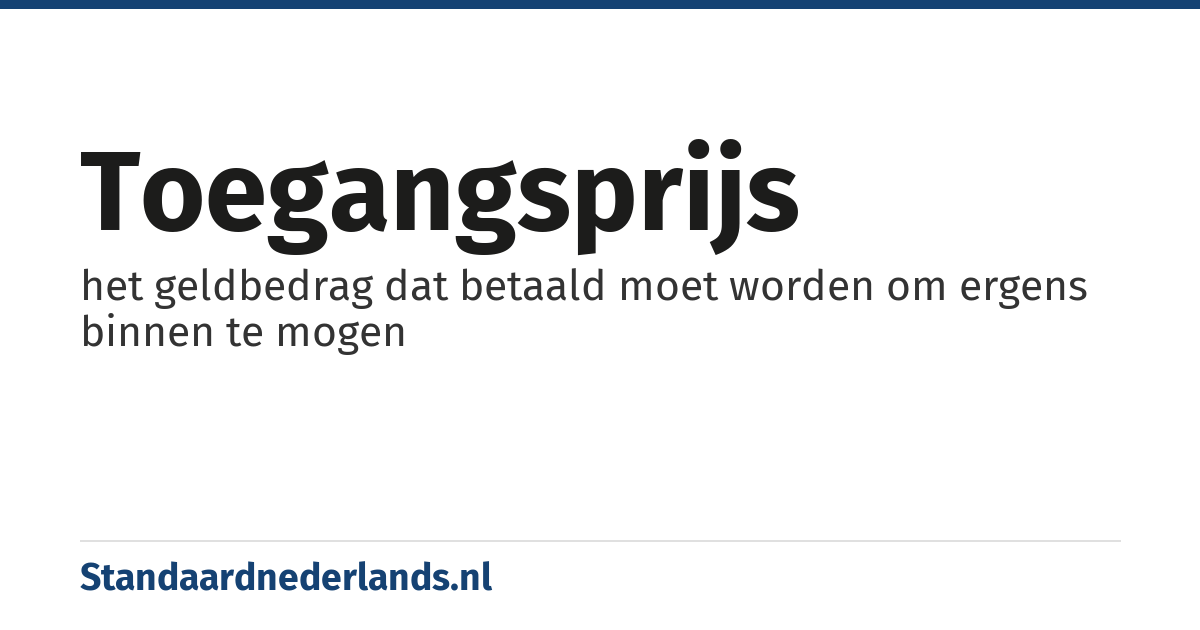 toegangsprijs: het geldbedrag dat betaald moet worden om ergens binnen te mogen