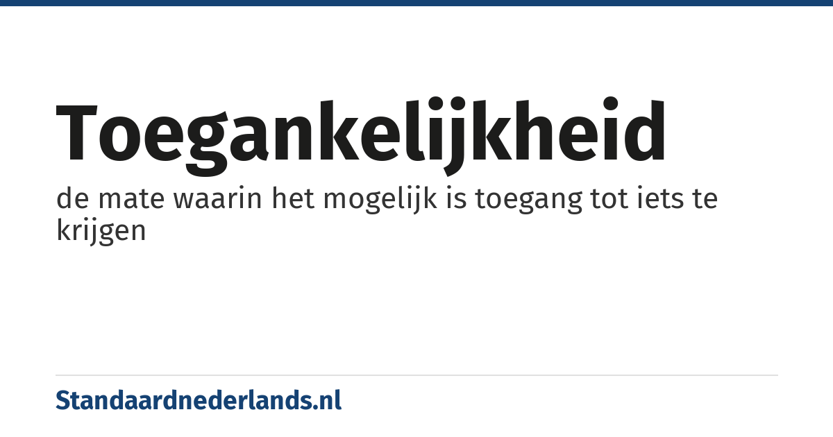 toegankelijkheid: de mate waarin het mogelijk is toegang tot iets te krijgen