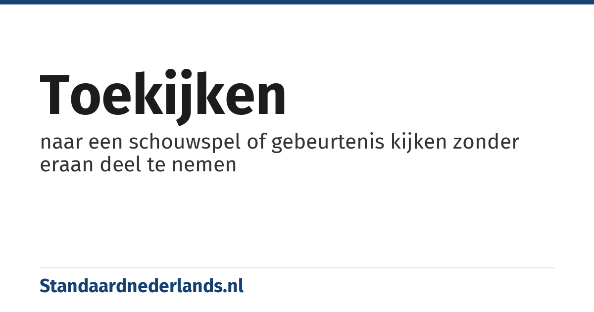 toekijken: naar een schouwspel of gebeurtenis kijken zonder eraan deel te nemen