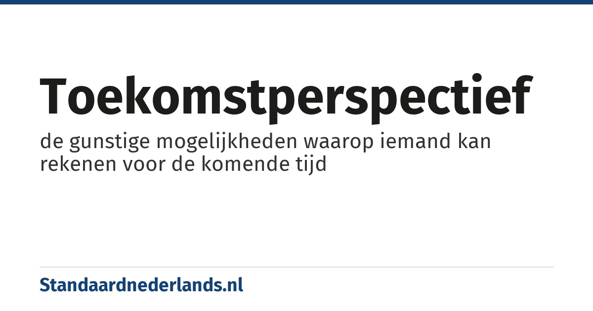 toekomstperspectief: de gunstige mogelijkheden waarop iemand kan rekenen voor de komende tijd