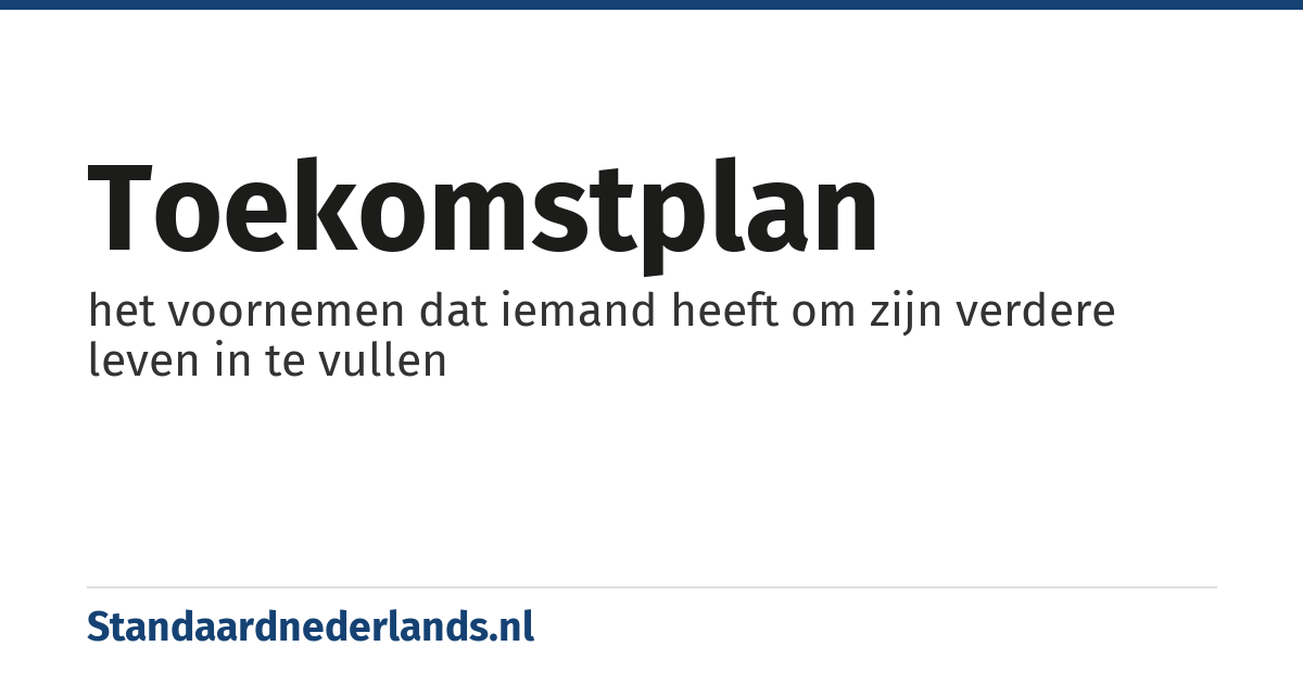 toekomstplan: het voornemen dat iemand heeft om zijn verdere leven in te vullen