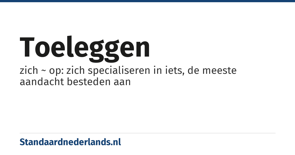 toeleggen: zich ~ op: zich specialiseren in iets, de meeste aandacht besteden aan