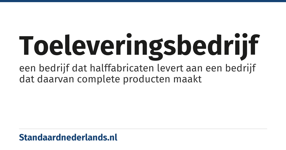 toeleveringsbedrijf: een bedrijf dat halffabricaten levert aan een bedrijf dat daarvan complete producten maakt