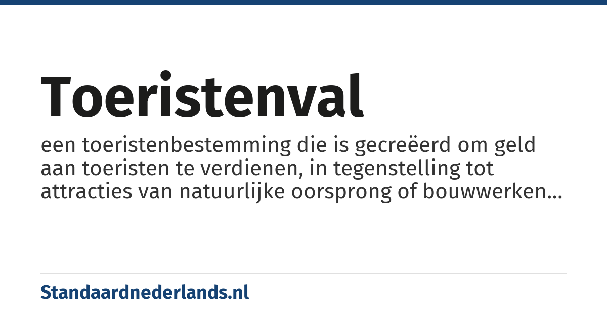 toeristenval: een toeristenbestemming die is gecreëerd om geld aan toeristen te verdienen, in tegenstelling tot attracties van natuurlijke oorsprong of bouwwerken die niet expliciet voor het toerisme zijn gebouwd