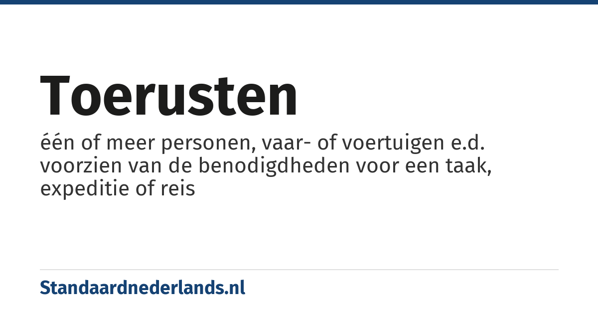 toerusten: één of meer personen, vaar- of voertuigen e.d. voorzien van de benodigdheden voor een taak, expeditie of reis