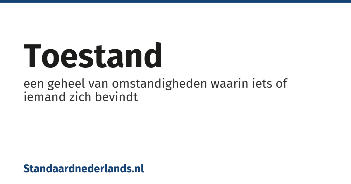 toestand: een geheel van omstandigheden waarin iets of iemand zich bevindt