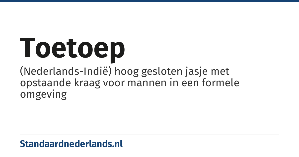 toetoep: (Nederlands-Indië) hoog gesloten jasje met opstaande kraag voor mannen in een formele omgeving