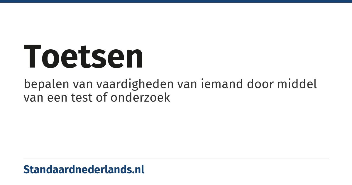 toetsen: bepalen van vaardigheden van iemand door middel van een test of onderzoek