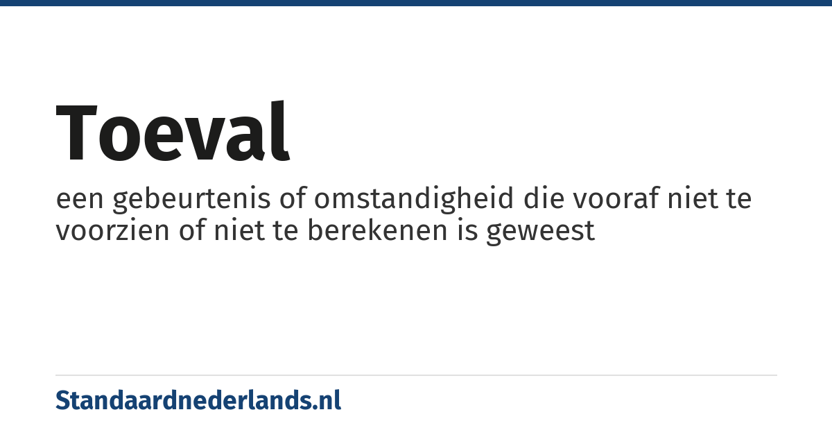 toeval: een gebeurtenis of omstandigheid die vooraf niet te voorzien of niet te berekenen is geweest