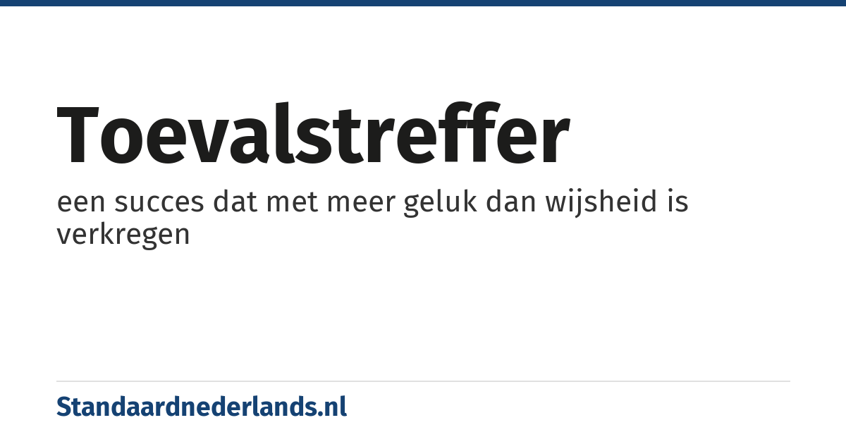 toevalstreffer: een succes dat met meer geluk dan wijsheid is verkregen