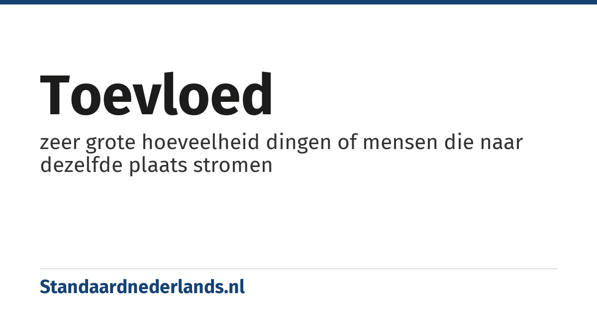 toevloed: zeer grote hoeveelheid dingen of mensen die naar dezelfde plaats stromen