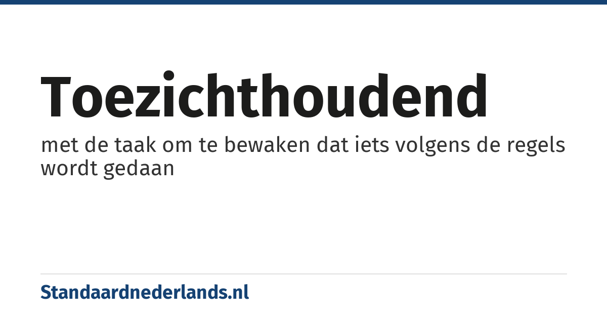 toezichthoudend: met de taak om te bewaken dat iets volgens de regels wordt gedaan