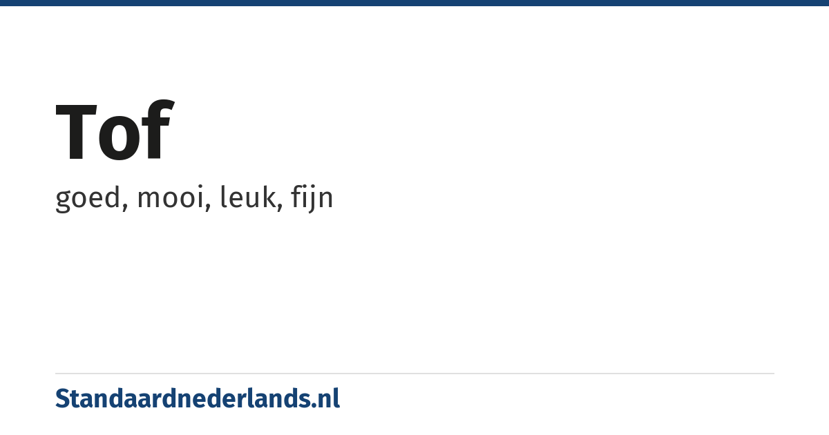 tof: goed, mooi, leuk, fijn