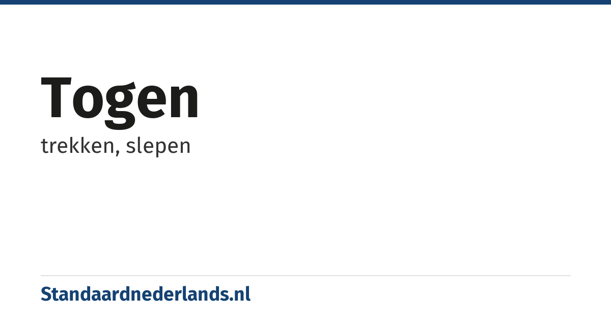 togen: trekken, slepen
