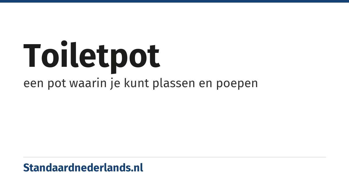 toiletpot: een pot waarin je kunt plassen en poepen