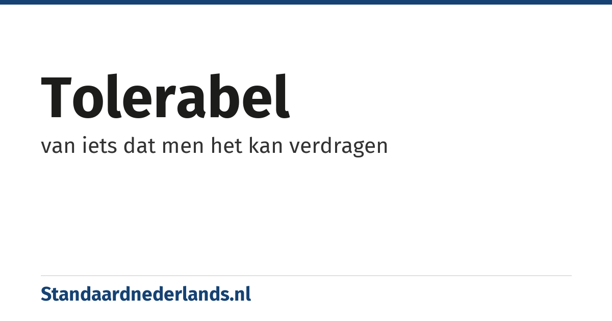 tolerabel: van iets dat men het kan verdragen