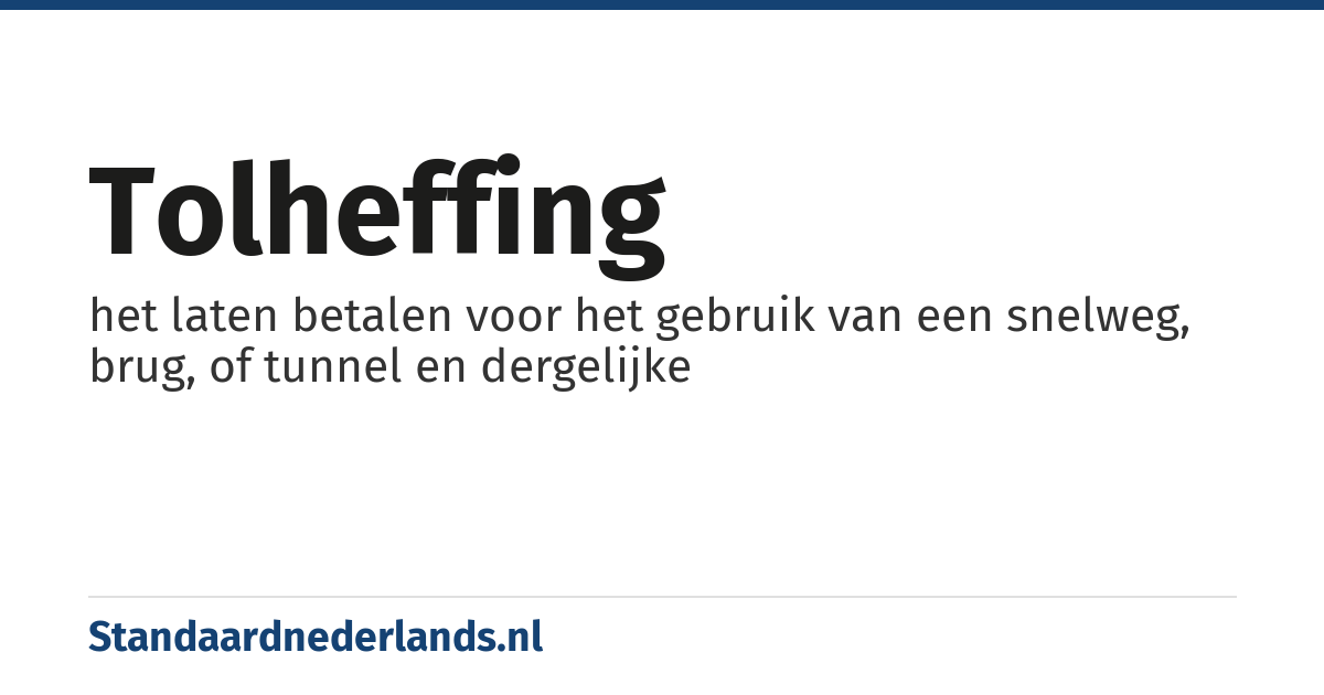 tolheffing: het laten betalen voor het gebruik van een snelweg, brug, of tunnel en dergelijke