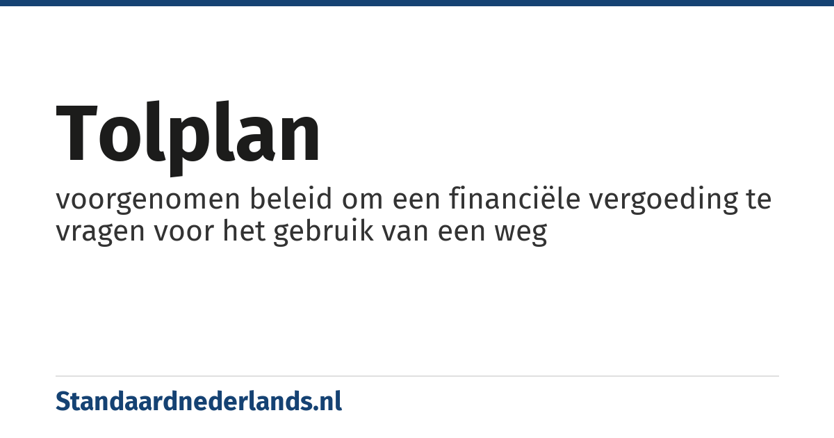 tolplan: voorgenomen beleid om een financiële vergoeding te vragen voor het gebruik van een weg