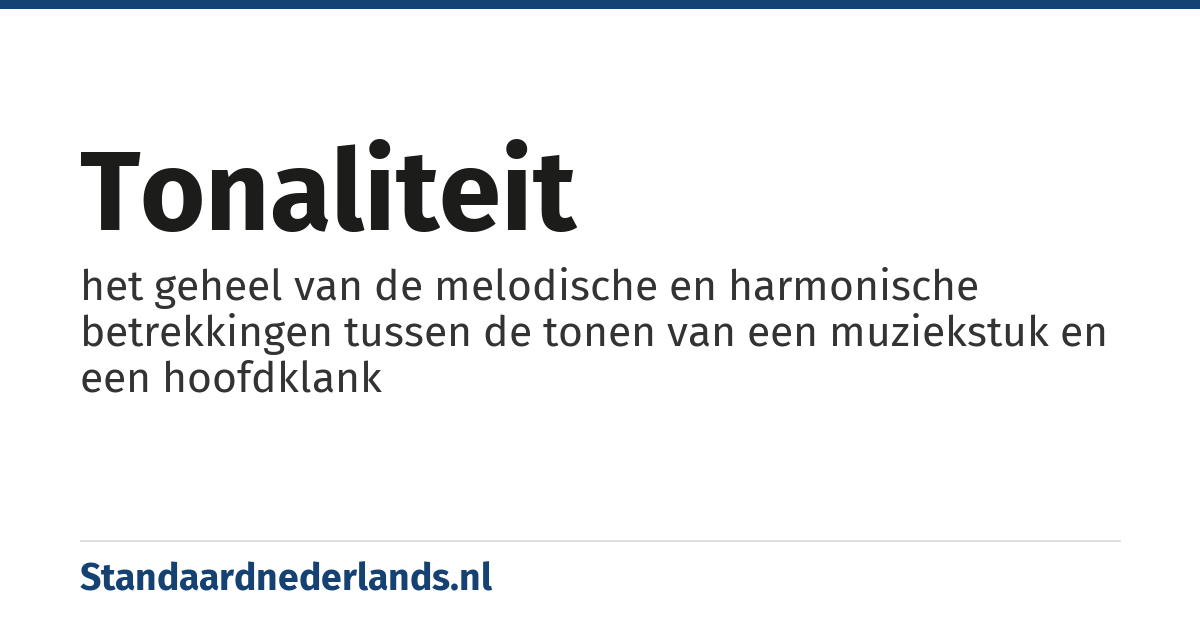 tonaliteit: het geheel van de melodische en harmonische betrekkingen tussen de tonen van een muziekstuk en een hoofdklank