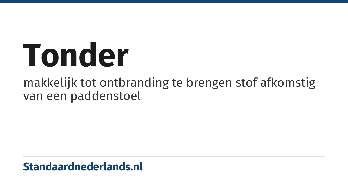 tonder: makkelijk tot ontbranding te brengen stof afkomstig van een paddenstoel