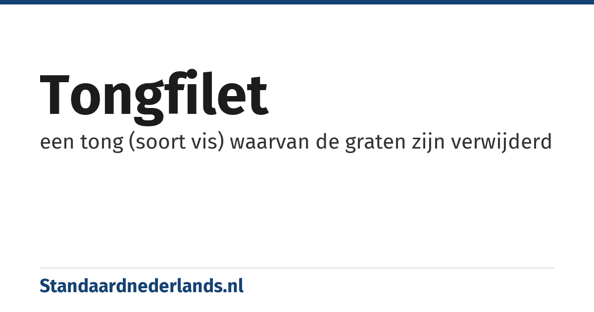 tongfilet: een tong (soort vis) waarvan de graten zijn verwijderd
