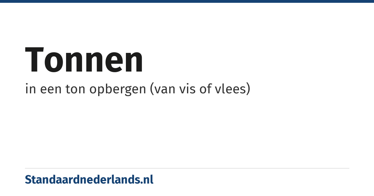 tonnen: in een ton opbergen (van vis of vlees)
