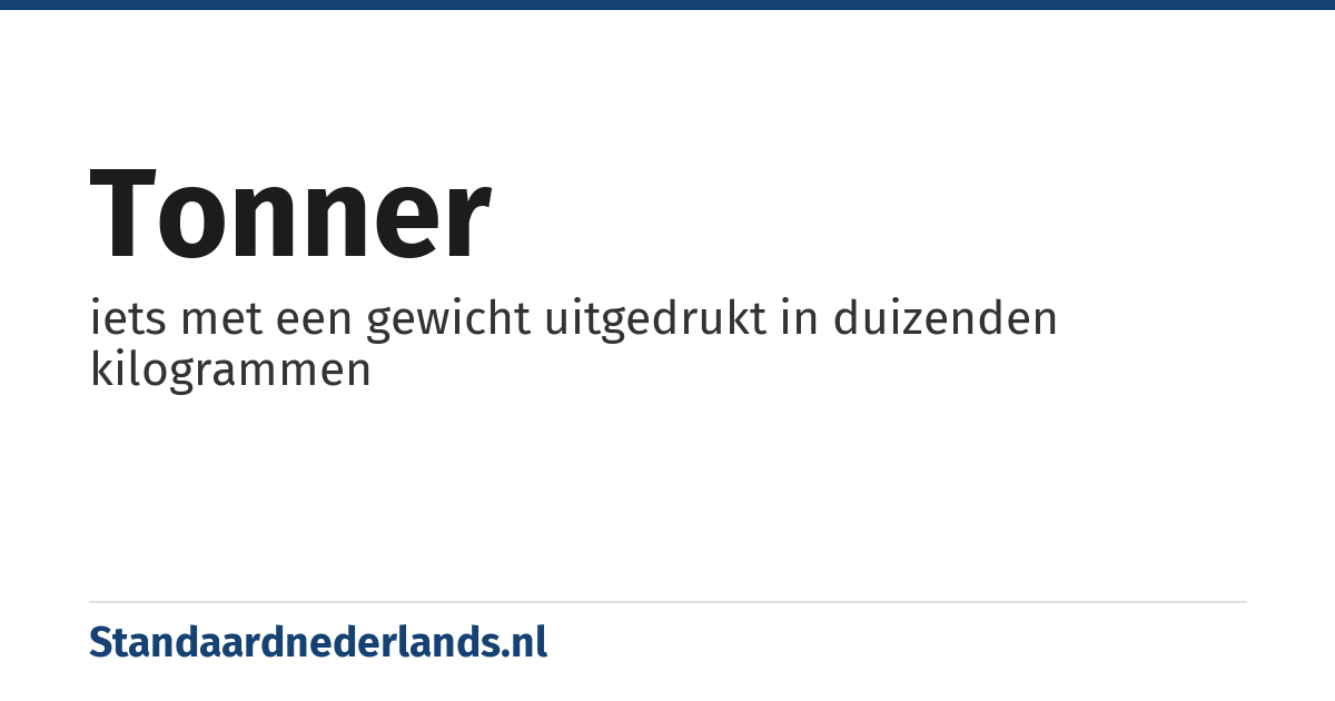 tonner: iets met een gewicht uitgedrukt in duizenden kilogrammen
