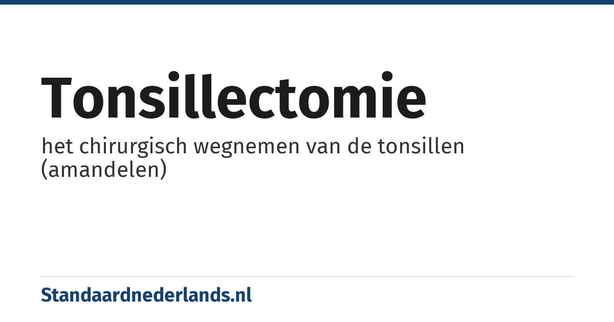 tonsillectomie: het chirurgisch wegnemen van de tonsillen (amandelen)