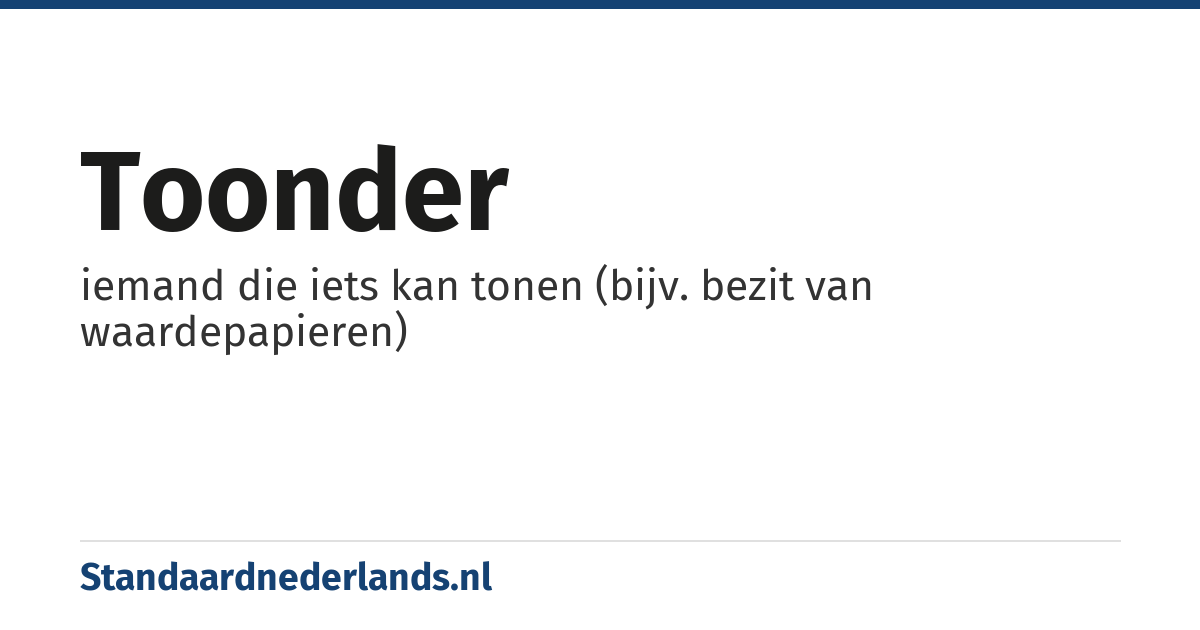 toonder: iemand die iets kan tonen (bijv. bezit van waardepapieren)