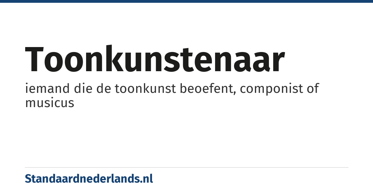 toonkunstenaar: iemand die de toonkunst beoefent, componist of musicus