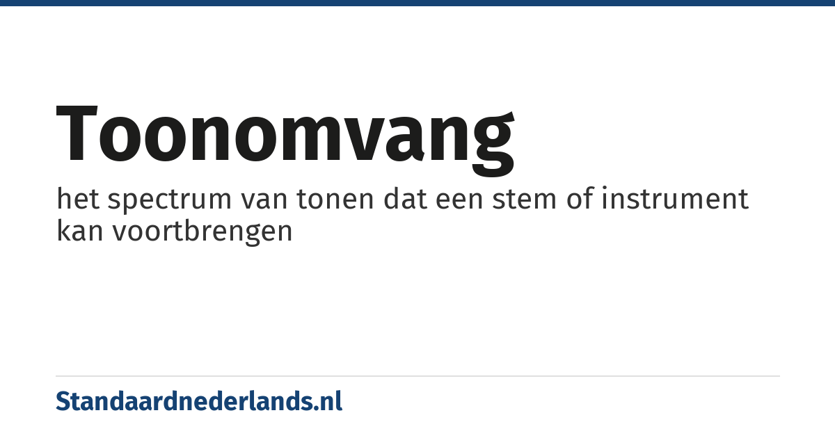 toonomvang: het spectrum van tonen dat een stem of instrument kan voortbrengen