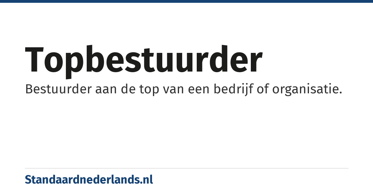 topbestuurder: Bestuurder aan de top van een bedrijf of organisatie.