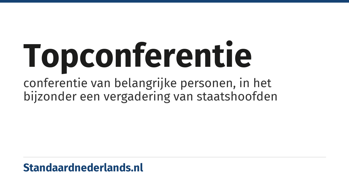 topconferentie: conferentie van belangrijke personen, in het bijzonder een vergadering van staatshoofden