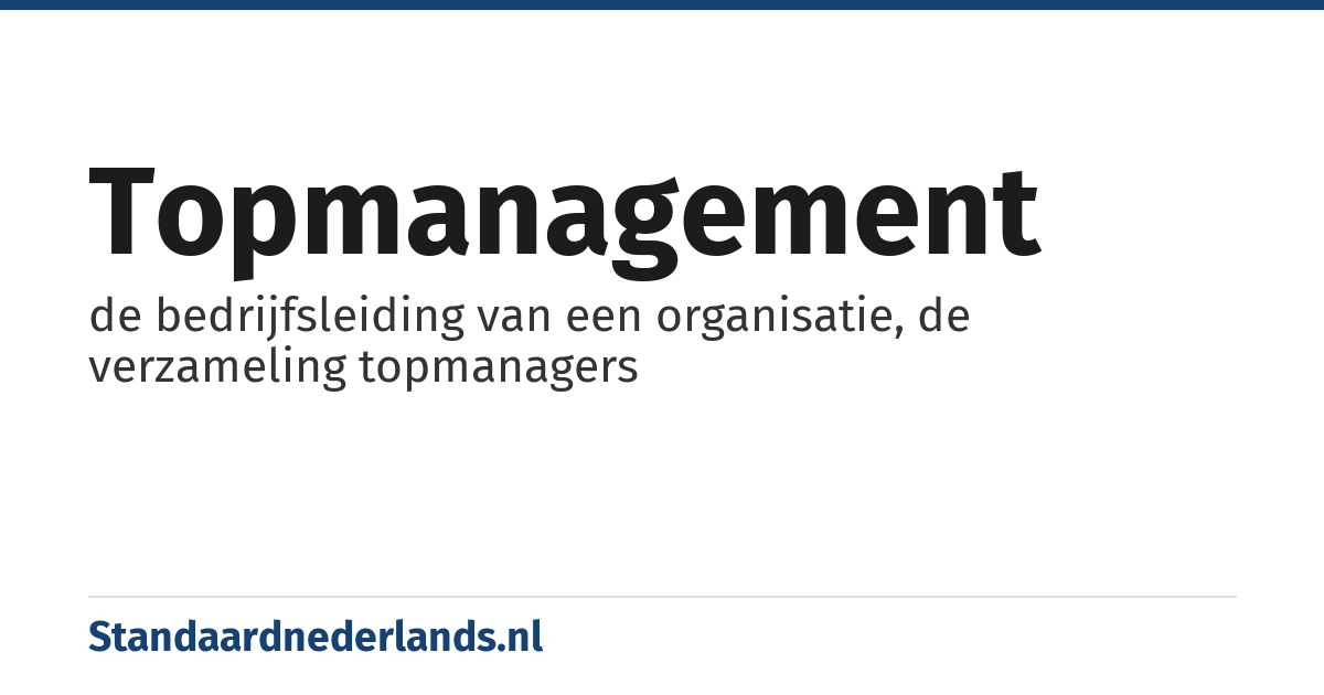 topmanagement: de bedrijfsleiding van een organisatie, de verzameling topmanagers