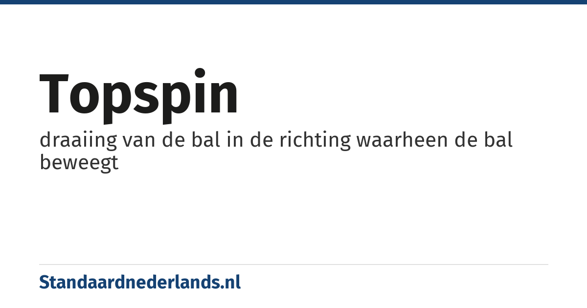 topspin: draaiing van de bal in de richting waarheen de bal beweegt