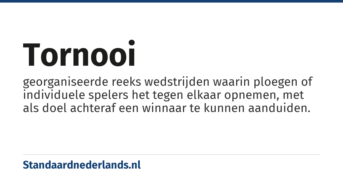 tornooi: georganiseerde reeks wedstrijden waarin ploegen of individuele spelers het tegen elkaar opnemen, met als doel achteraf een winnaar te kunnen aanduiden.