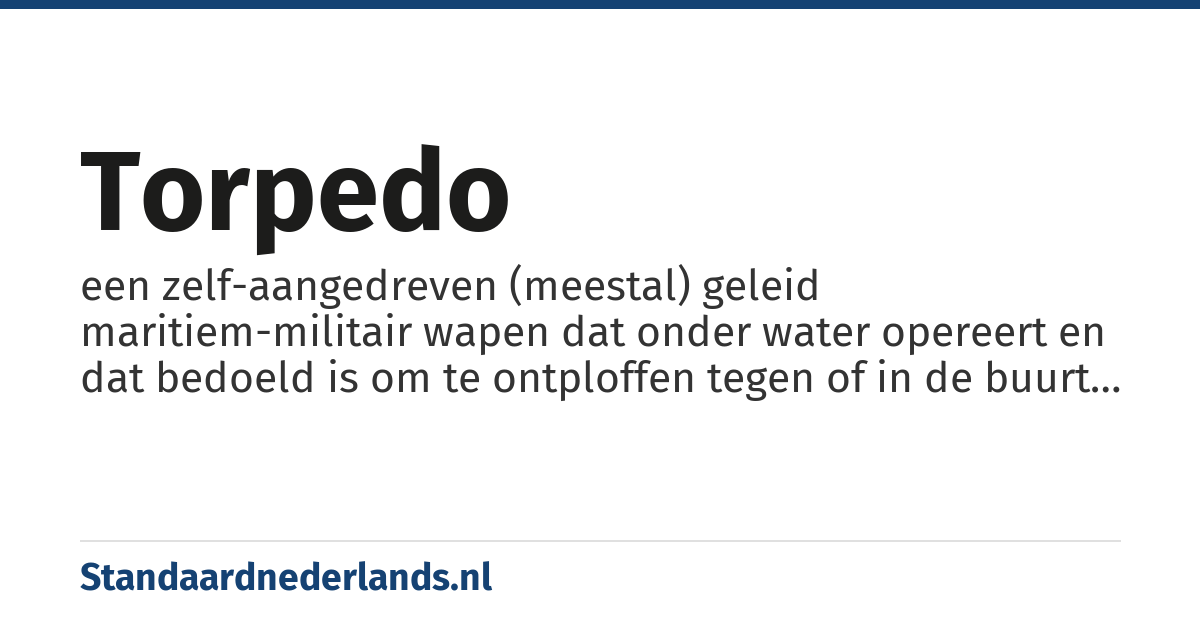 torpedo: een zelf-aangedreven (meestal) geleid maritiem-militair wapen dat onder water opereert en dat bedoeld is om te ontploffen tegen of in de buurt van een vijandelijk doelwit