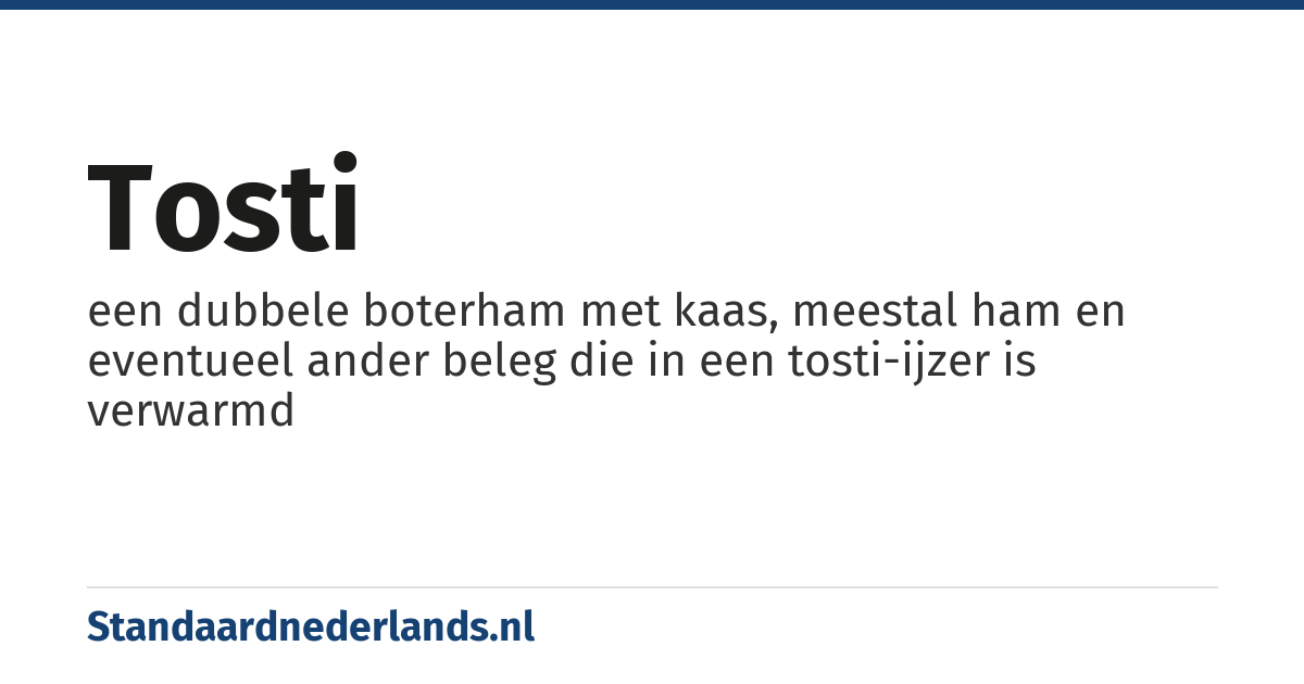 tosti: een dubbele boterham met kaas, meestal ham en eventueel ander beleg die in een tosti-ijzer is verwarmd