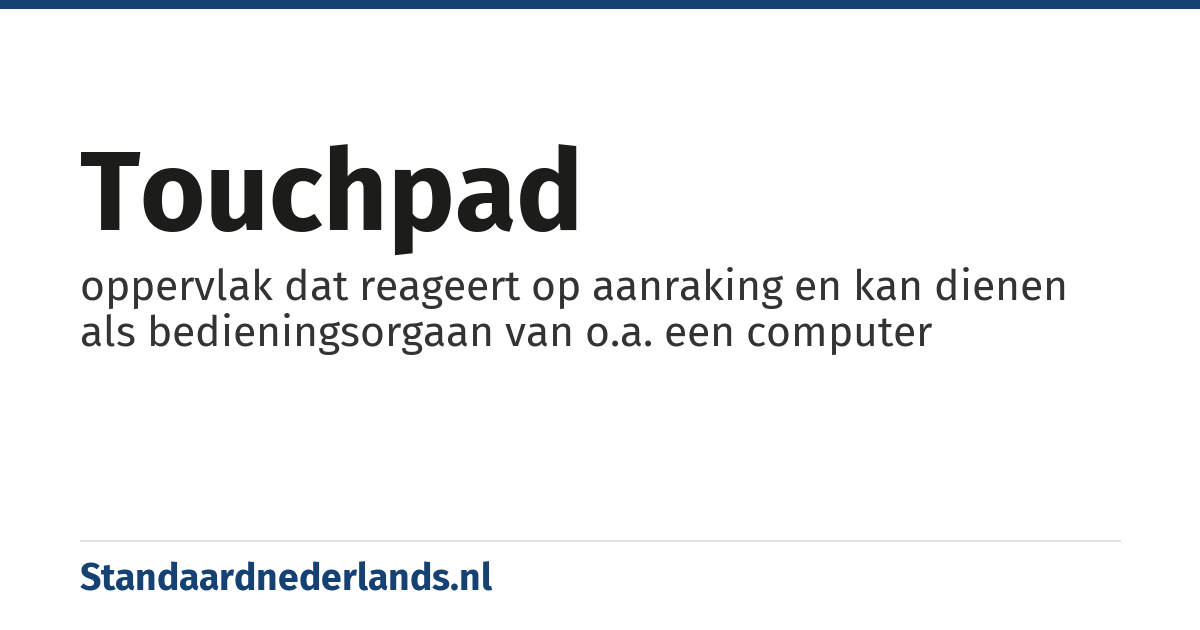 touchpad: oppervlak dat reageert op aanraking en kan dienen als bedieningsorgaan van o.a. een computer