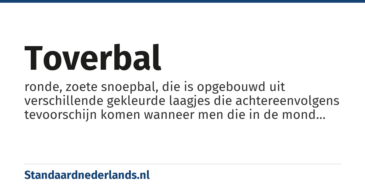 toverbal: ronde, zoete snoepbal, die is opgebouwd uit verschillende gekleurde laagjes die achtereenvolgens tevoorschijn komen wanneer men die in de mond laat oplossen
