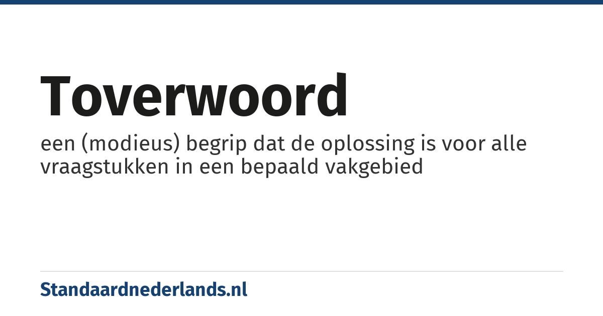 toverwoord: een (modieus) begrip dat de oplossing is voor alle vraagstukken in een bepaald vakgebied